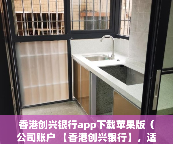 香港创兴银行app下载苹果版（公司账户 【香港创兴银行】，适合中小型及多层架构企业的账户！）