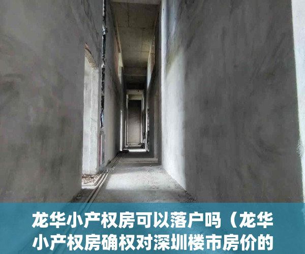 龙华小产权房可以落户吗（龙华小产权房确权对深圳楼市房价的影响）(龙华最新小产权房项目下周六上市)