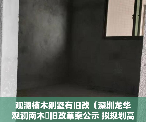 观澜楠木别墅有旧改（深圳龙华观澜南木輋旧改草案公示 拟规划高端商住综合体）