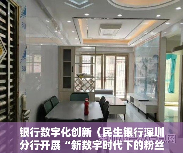 银行数字化创新（民生银行深圳分行开展“新数字时代下的粉丝经营”小微大讲堂活动）