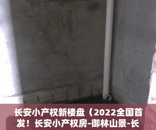 长安小产权新楼盘（2022全国首发！长安小产权房-御林山景-长安御林山景-长安小产权房村委房出售）