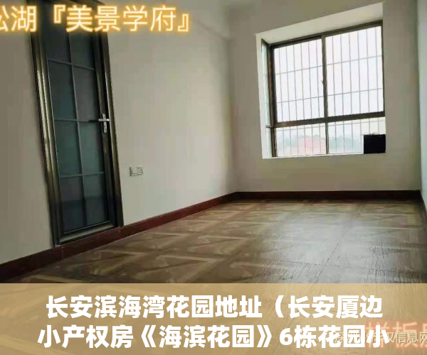 长安滨海湾花园地址（长安厦边小产权房《海滨花园》6栋花园小区房，通燃气，带停车场）