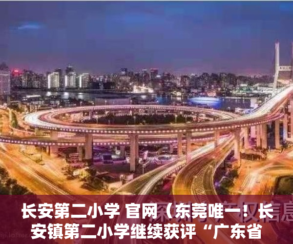 长安第二小学 官网（东莞唯一！长安镇第二小学继续获评“广东省青少年科技教育创新团队”）