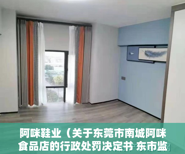 阿咪鞋业（关于东莞市南城阿咪食品店的行政处罚决定书 东市监处罚「2023」2003080301号）
