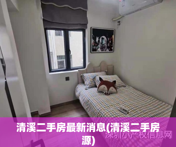 清溪二手房最新消息(清溪二手房源)