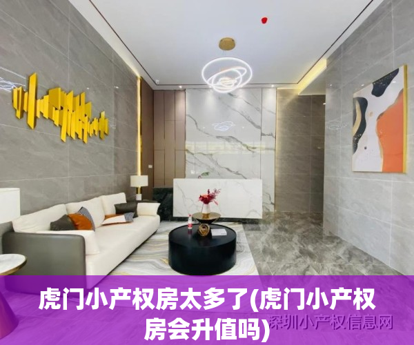 虎门小产权房太多了(虎门小产权房会升值吗)