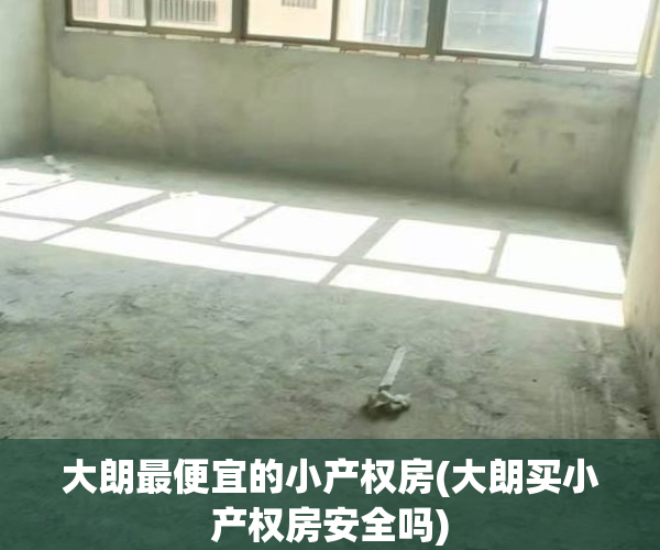 大朗最便宜的小产权房(大朗买小产权房安全吗)