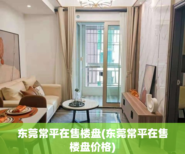 东莞常平在售楼盘(东莞常平在售楼盘价格)