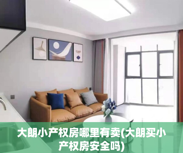 大朗小产权房哪里有卖(大朗买小产权房安全吗)