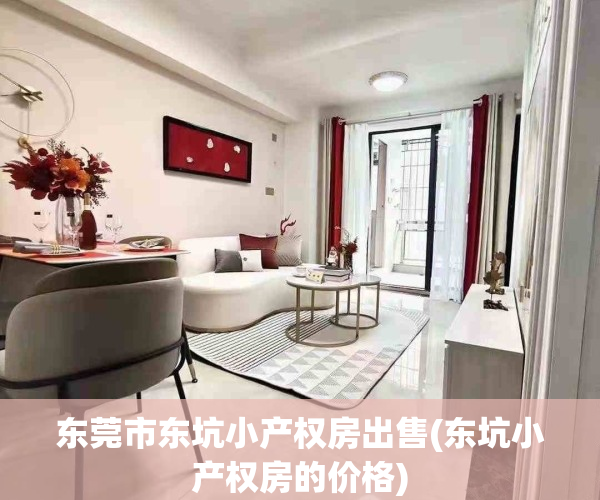 东莞市东坑小产权房出售(东坑小产权房的价格)