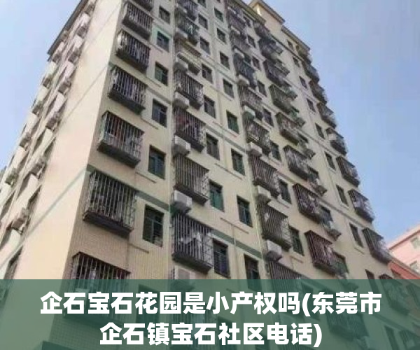 企石宝石花园是小产权吗(东莞市企石镇宝石社区电话)