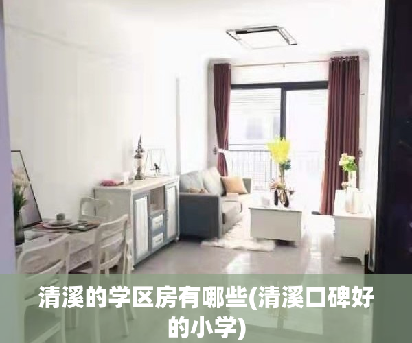 清溪的学区房有哪些(清溪口碑好的小学)