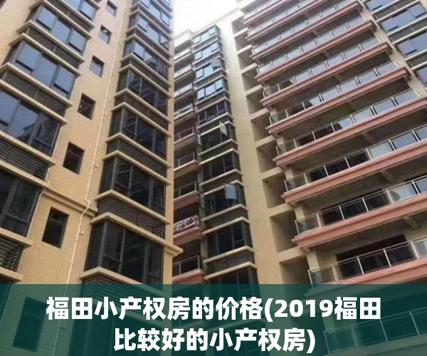 福田小产权房的价格(2019福田比较好的小产权房)