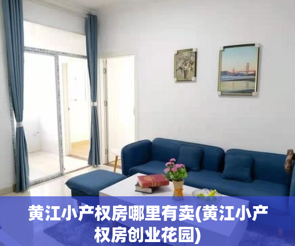 黄江小产权房哪里有卖(黄江小产权房创业花园)