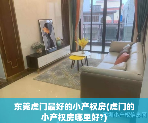 东莞虎门最好的小产权房(虎门的小产权房哪里好?)
