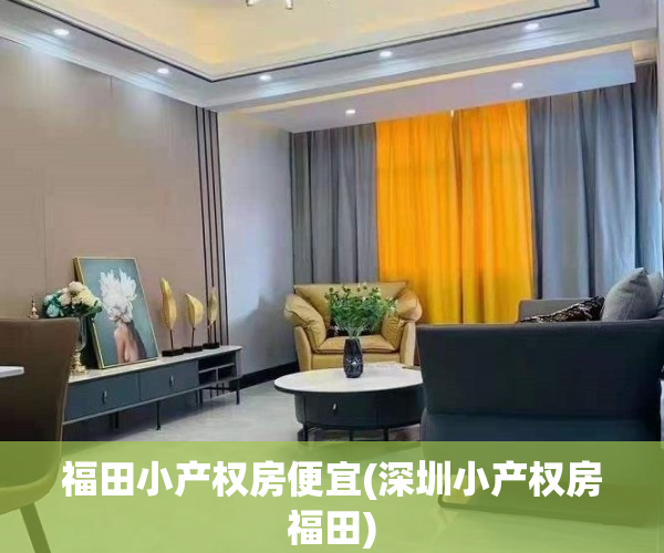 福田小产权房便宜(深圳小产权房福田)