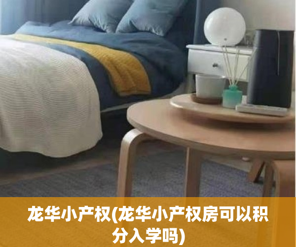 龙华小产权(龙华小产权房可以积分入学吗)