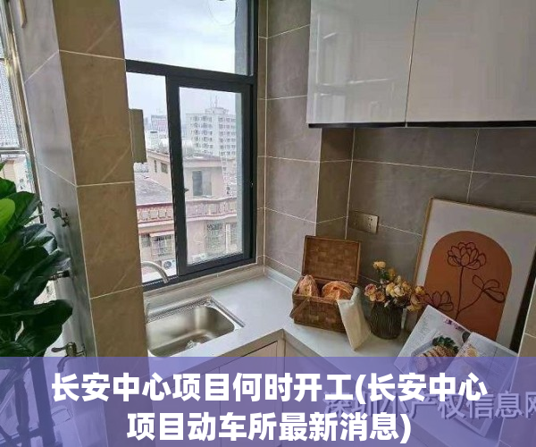 长安中心项目何时开工(长安中心项目动车所最新消息)