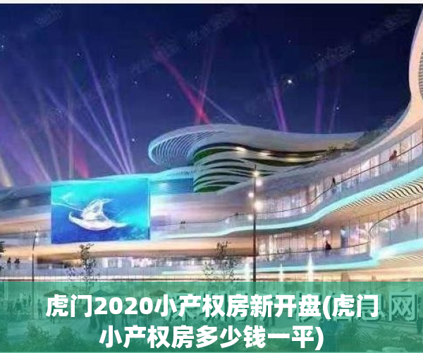 虎门2020小产权房新开盘(虎门小产权房多少钱一平)