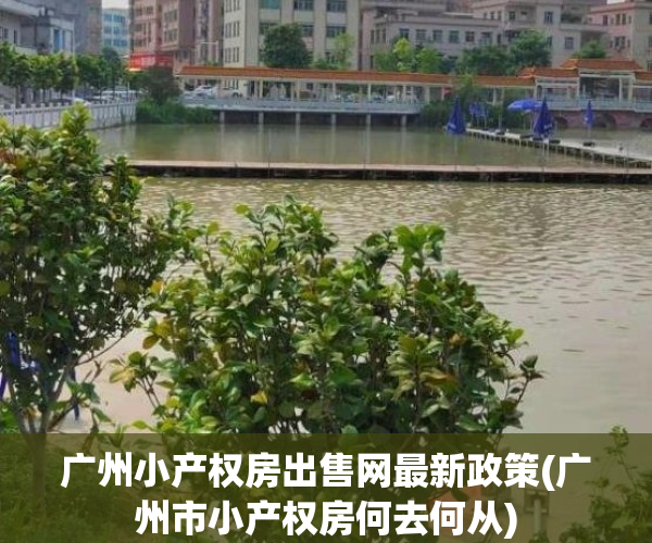 广州小产权房出售网最新政策(广州市小产权房何去何从)