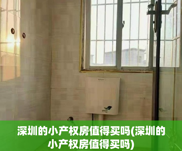 深圳的小产权房值得买吗(深圳的小产权房值得买吗)