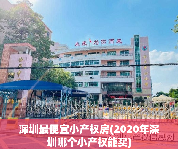 深圳最便宜小产权房(2020年深圳哪个小产权能买)
