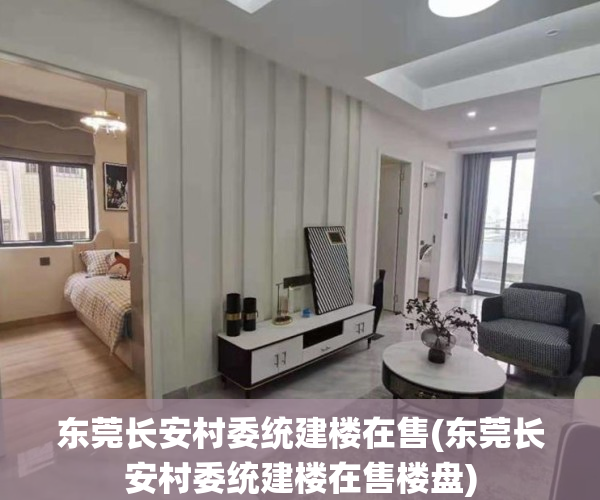 东莞长安村委统建楼在售(东莞长安村委统建楼在售楼盘)