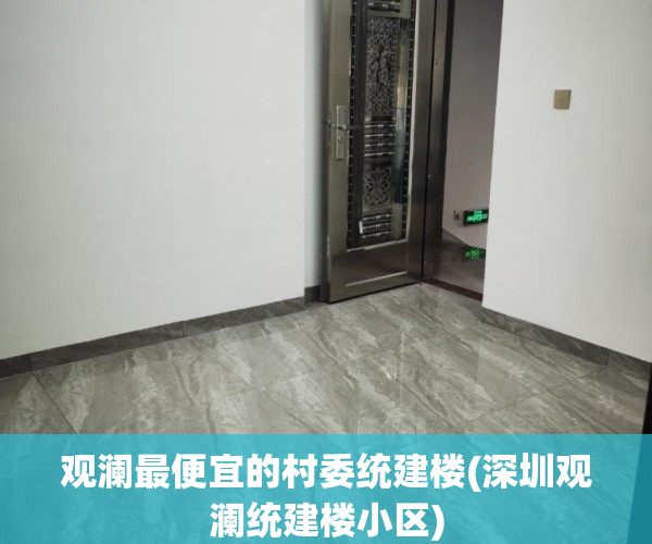 观澜最便宜的村委统建楼(深圳观澜统建楼小区)