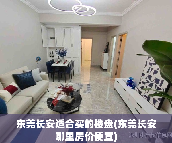 东莞长安适合买的楼盘(东莞长安哪里房价便宜)