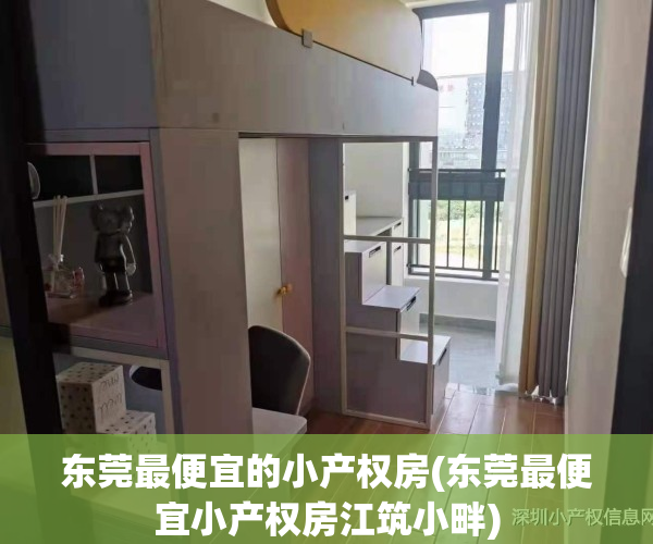 东莞最便宜的小产权房(东莞最便宜小产权房江筑小畔)