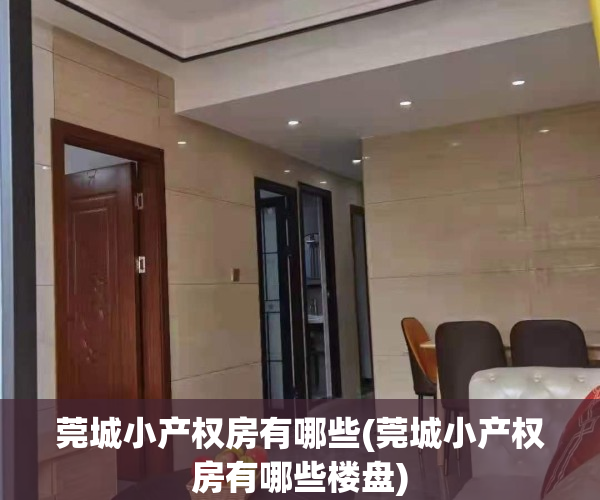 莞城小产权房有哪些(莞城小产权房有哪些楼盘)