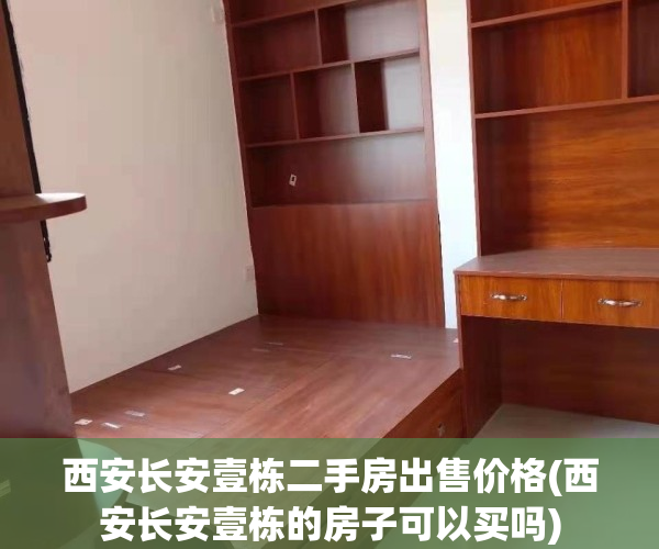 西安长安壹栋二手房出售价格(西安长安壹栋的房子可以买吗)