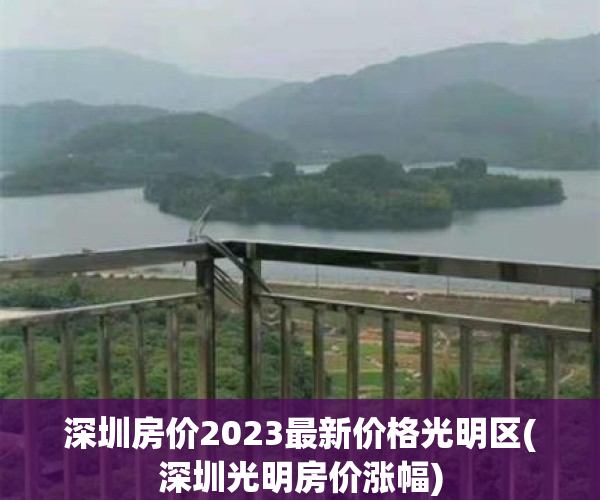 深圳房价2023最新价格光明区(深圳光明房价涨幅)