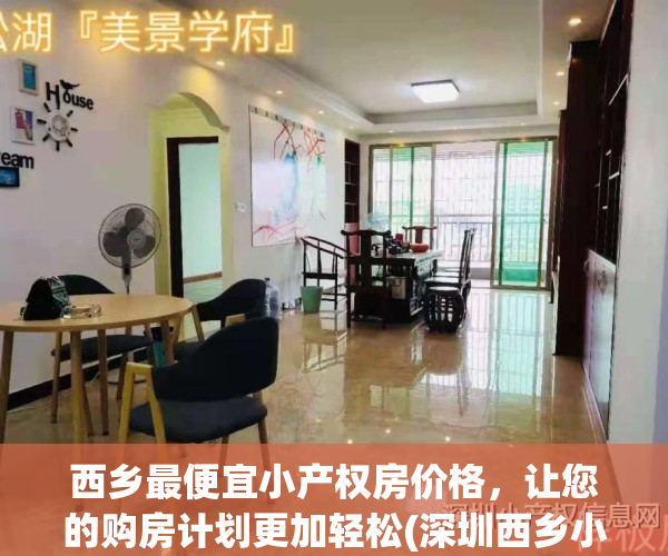 西乡最便宜小产权房价格，让您的购房计划更加轻松(深圳西乡小产权房可以买吗)