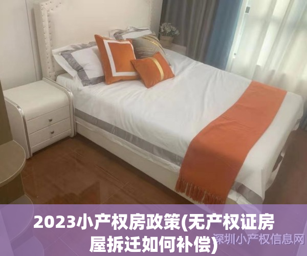 2023小产权房政策(无产权证房屋拆迁如何补偿)
