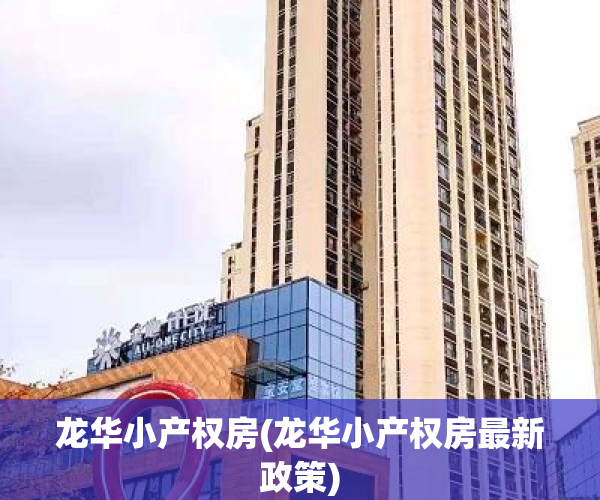 龙华小产权房(龙华小产权房最新政策)
