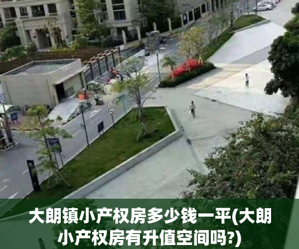 大朗镇小产权房多少钱一平(大朗小产权房有升值空间吗?)