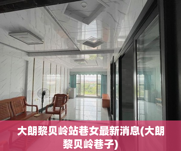 大朗黎贝岭站巷女最新消息(大朗黎贝岭巷子)