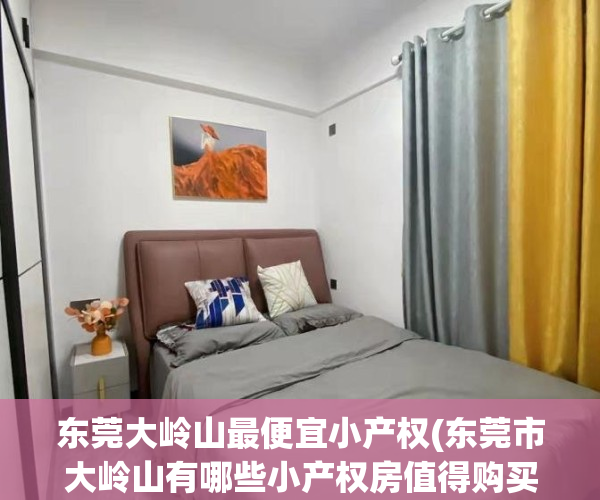 东莞大岭山最便宜小产权(东莞市大岭山有哪些小产权房值得购买?)