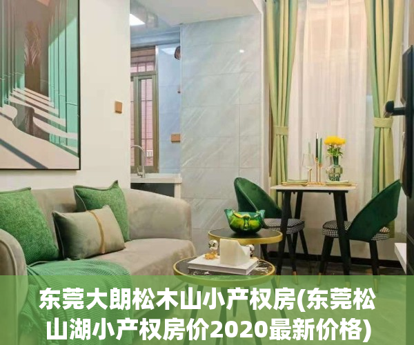 东莞大朗松木山小产权房(东莞松山湖小产权房价2020最新价格)