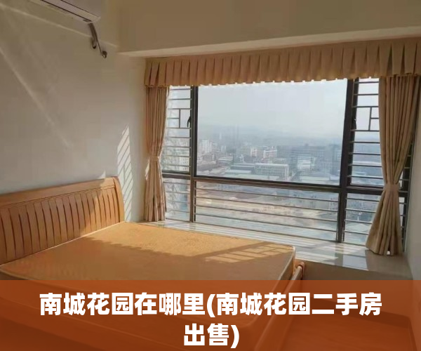 南城花园在哪里(南城花园二手房出售)