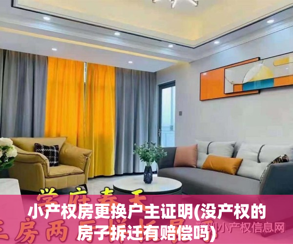 小产权房更换户主证明(没产权的房子拆迁有赔偿吗)