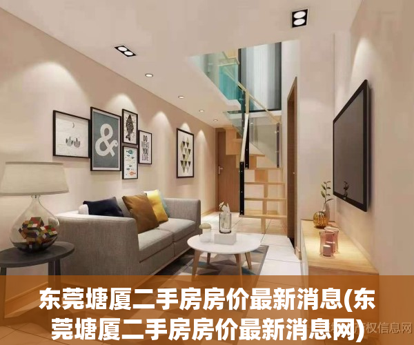 东莞塘厦二手房房价最新消息(东莞塘厦二手房房价最新消息网)