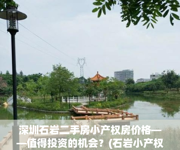 深圳石岩二手房小产权房价格——值得投资的机会？(石岩小产权房新楼盘2020)