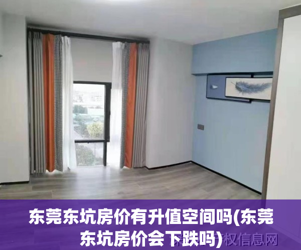 东莞东坑房价有升值空间吗(东莞东坑房价会下跌吗)