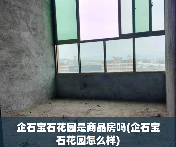 企石宝石花园是商品房吗(企石宝石花园怎么样)