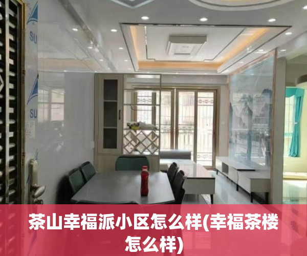 茶山幸福派小区怎么样(幸福茶楼怎么样)