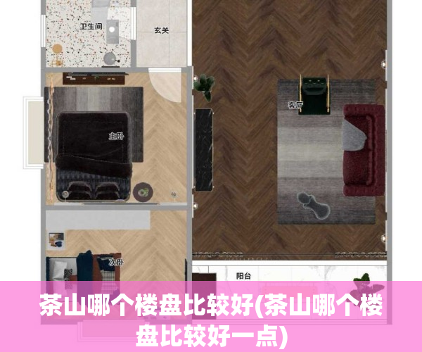 茶山哪个楼盘比较好(茶山哪个楼盘比较好一点)