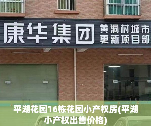 平湖花园16栋花园小产权房(平湖小产权出售价格)