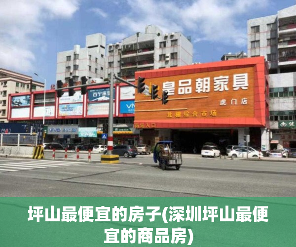 坪山最便宜的房子(深圳坪山最便宜的商品房)